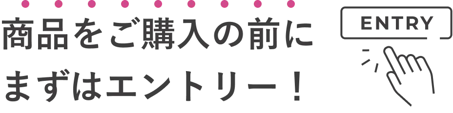 商品をご購入の前にまずはエントリー！