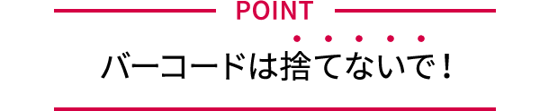 POINT バーコードは捨てないで!