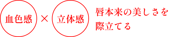 血色感 × 立体感 唇本来の美しさを際立てる